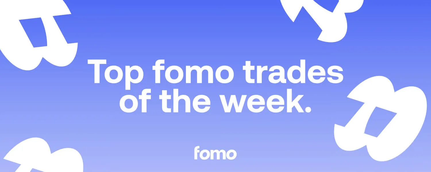 Top fomo Trades of the Week